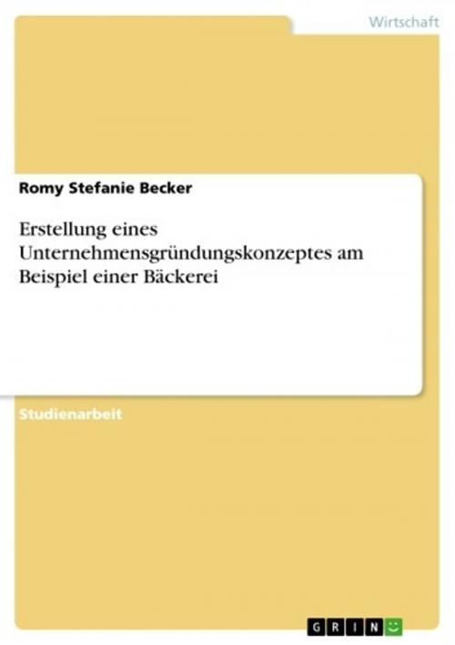 Cover of the book Erstellung eines Unternehmensgründungskonzeptes am Beispiel einer Bäckerei by Romy Stefanie Becker, GRIN Verlag
