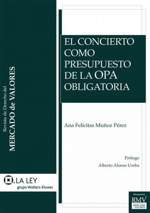 Cover of the book El Concierto como Presupuesto de la OPA Obligatoria by Ana Felicitas Muñoz Pérez, Alberto Alonso Ureba, Wolters Kluwer