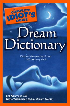 Cover of the book The Complete Idiot's Guide Dream Dictionary by Maya Gangadharan, NTP, Gavin Pritchard, RDN, CSSD, CD-N, CDE