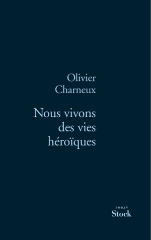Cover of the book Nous vivons des vies héroïques by Eric Faye