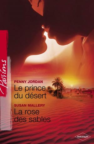 Book cover of Le prince du désert - La rose des sables (Harlequin Passions)