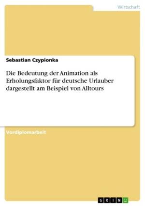 Cover of the book Die Bedeutung der Animation als Erholungsfaktor für deutsche Urlauber dargestellt am Beispiel von Alltours by Christina Pfleger