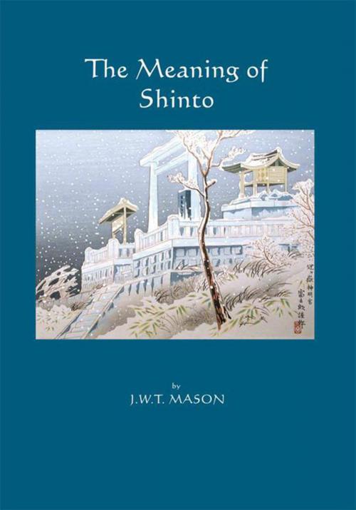 Cover of the book The Meaning of Shinto by J.W.T Mason, Trafford Publishing