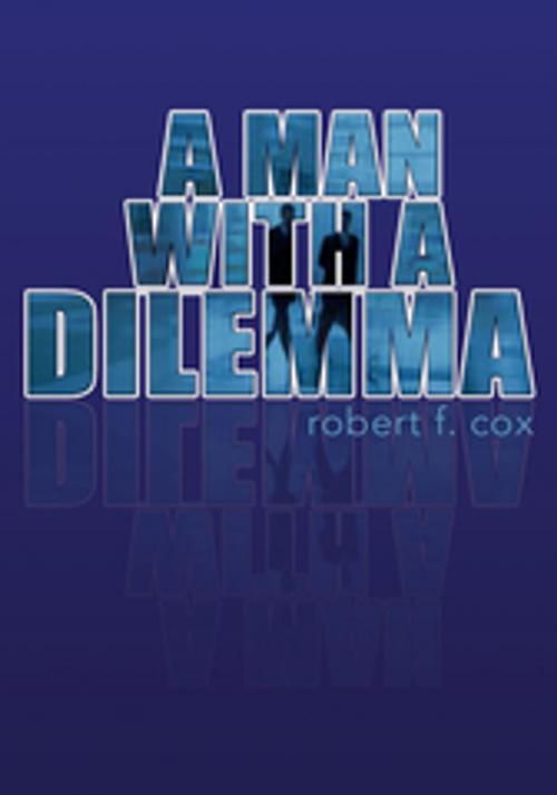 Cover of the book A Man with a Dilemma by Robert F. Cox, Xlibris US