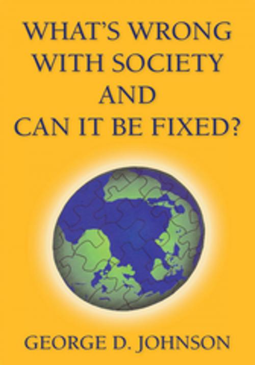 Cover of the book What's Wrong with Society and Can It Be Fixed? by George D. Johnson, Xlibris US