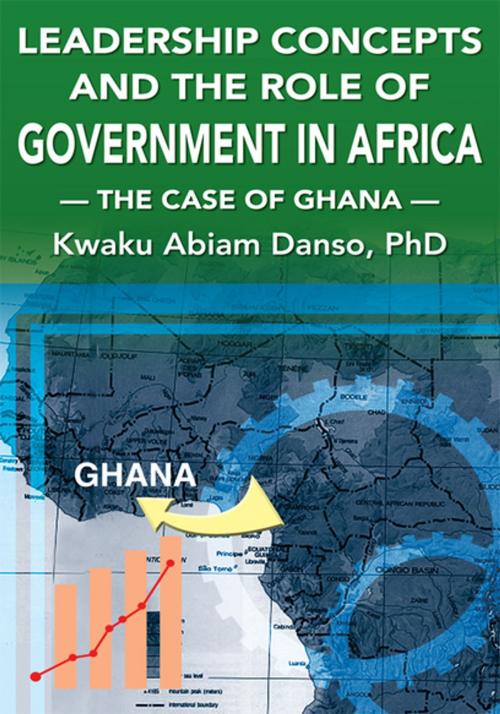 Cover of the book Leadership Concepts and the Role of Government in Africa by Kwaku A. Danso, Xlibris US