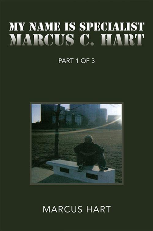 Cover of the book ''My Name Is Specialist Marcus C. Hart'' by Marcus Hart, Xlibris US