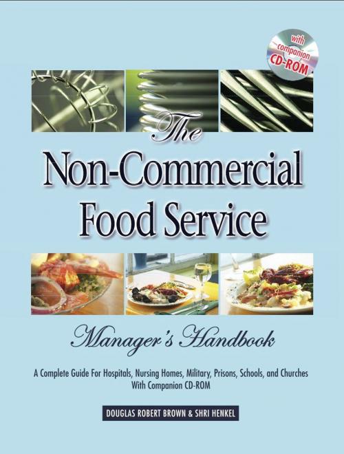 Cover of the book The Non-Commercial Food Service Manager's Handbook: A Complete Guide for Hospitals, Nursing Homes, Military, Prisons, Schools, and Churches by Douglas Brown, Atlantic Publishing Group