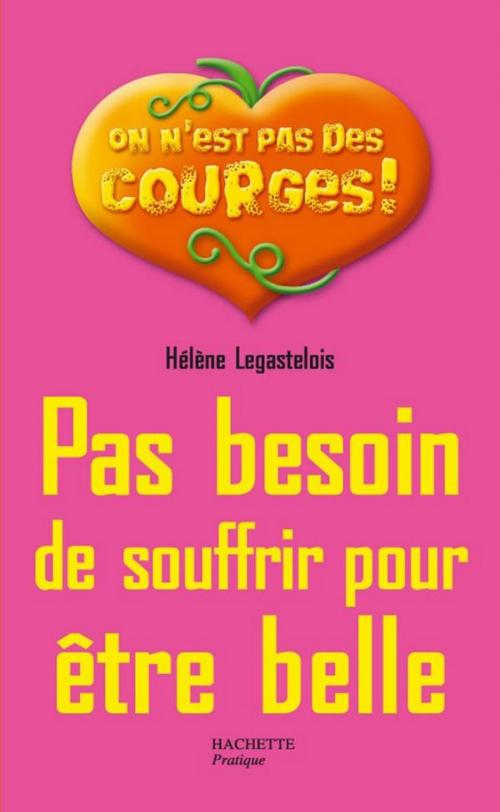Cover of the book Pas besoin de souffrir pour être belle by Hélène Legastelois, Hachette Pratique