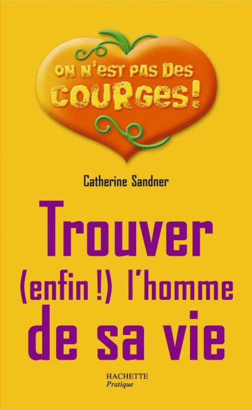 Cover of the book Trouver (enfin !) l'homme de sa vie by Catherine Sandner, Hachette Pratique