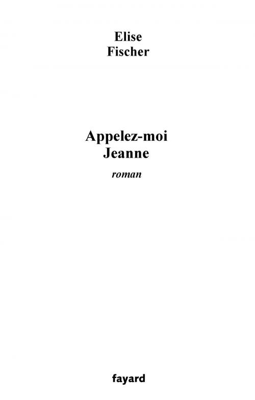 Cover of the book Appelez-moi Jeanne by Elise Fischer, Fayard