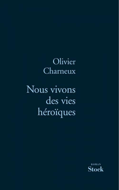 Cover of the book Nous vivons des vies héroïques by Olivier Charneux, Stock