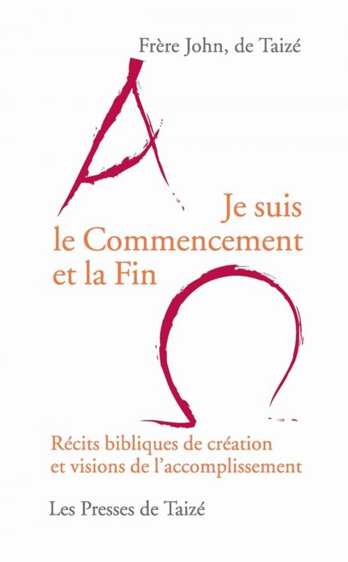 Cover of the book Je suis le Commencement et la Fin by Frère John De Taizé, Les Presses de Taizé