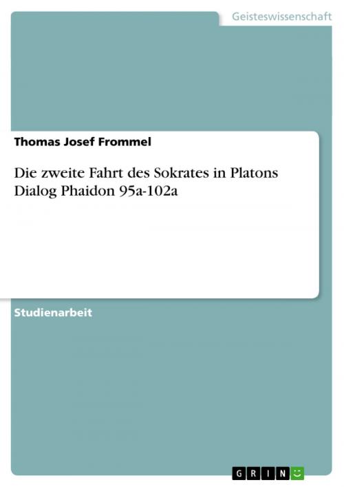 Cover of the book Die zweite Fahrt des Sokrates in Platons Dialog Phaidon 95a-102a by Thomas Josef Frommel, GRIN Verlag