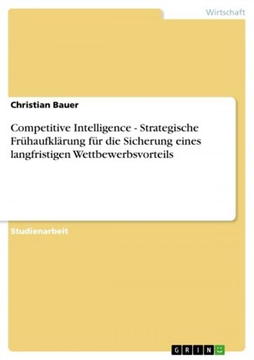 Cover of the book Competitive Intelligence - Strategische Frühaufklärung für die Sicherung eines langfristigen Wettbewerbsvorteils by Christian Bauer, GRIN Verlag