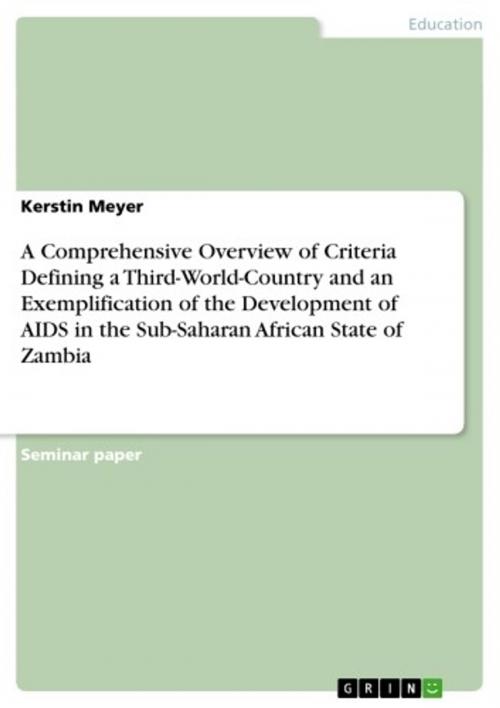Cover of the book A Comprehensive Overview of Criteria Defining a Third-World-Country and an Exemplification of the Development of AIDS in the Sub-Saharan African State of Zambia by Kerstin Meyer, GRIN Publishing