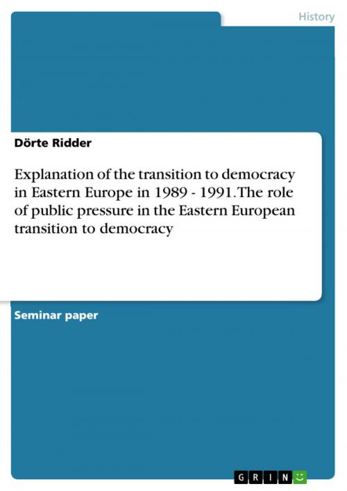 Cover of the book Explanation of the transition to democracy in Eastern Europe in 1989 - 1991. The role of public pressure in the Eastern European transition to democracy by Dörte Ridder, GRIN Publishing