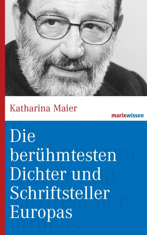 Cover of the book Die berühmtesten Dichter und Schriftsteller Europas by Katharina Maier, marixverlag