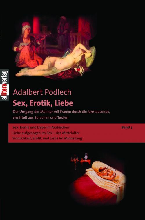 Cover of the book Sex, Erotik, Liebe. Der Umgang der Männer mit Frauen durch die Jahrtausende, ermittelt aus Sprachen und Texten by Adalbert Podlech, Buch&Media