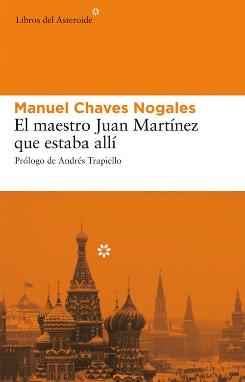 Cover of the book El maestro Juan Martínez que estaba allí by Manuel Chaves Nogales, Andrés Trapiello, Libros del Asteroide