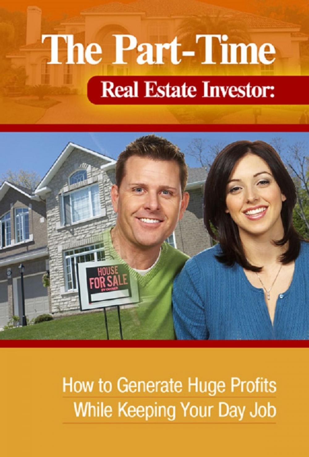 Big bigCover of The Part-Time Real Estate Investor How to Generate Huge Profits While Keeping Your Day Job