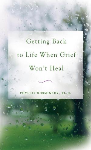 Cover of the book Getting Back to Life When Grief Won't Heal by Joseph Phillips