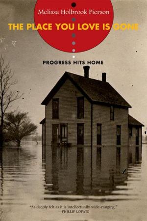 Cover of the book The Place You Love Is Gone: Progress Hits Home by Chris Hayes