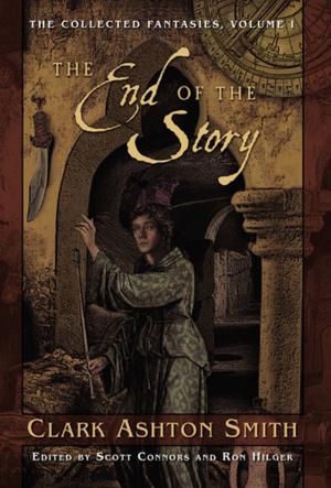 Cover of the book The Collected Fantasies of Clark Ashton Smith: The End Of The Story by Paula Guran, Charlaine Harris, Kelley Armstrong, Elizabeth Bear, Holly Black, Laurell K. Hamilton, Nancy Holder, Tanya Huff, Catherynne M. Valente, Carrie Vaughn