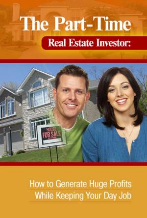 Book cover of The Part-Time Real Estate Investor How to Generate Huge Profits While Keeping Your Day Job