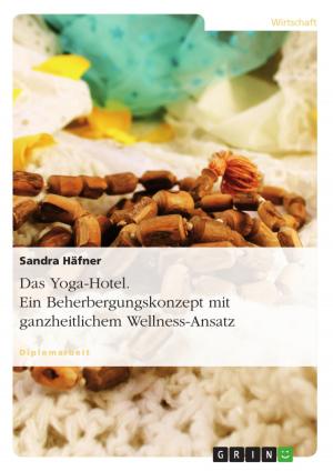 Cover of the book Das Yoga-Hotel. Ein Beherbergungskonzept mit ganzheitlichem Wellness-Ansatz by Thomas Seitter