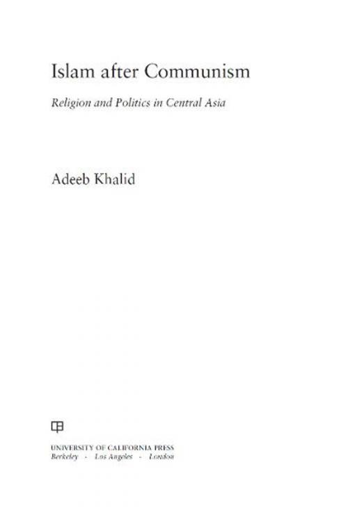Cover of the book Islam after Communism by Adeeb Khalid, University of California Press