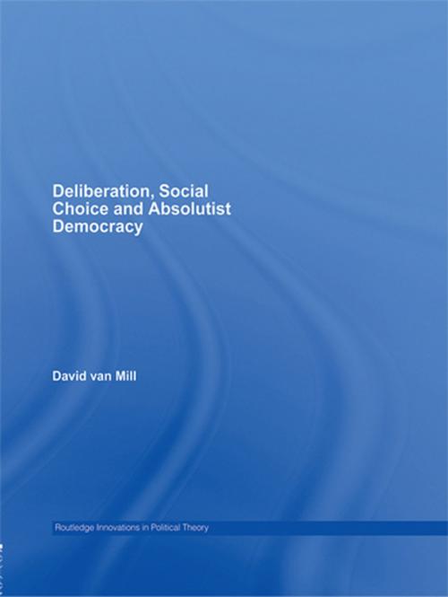 Cover of the book Deliberation, Social Choice and Absolutist Democracy by David van Mill, Taylor and Francis