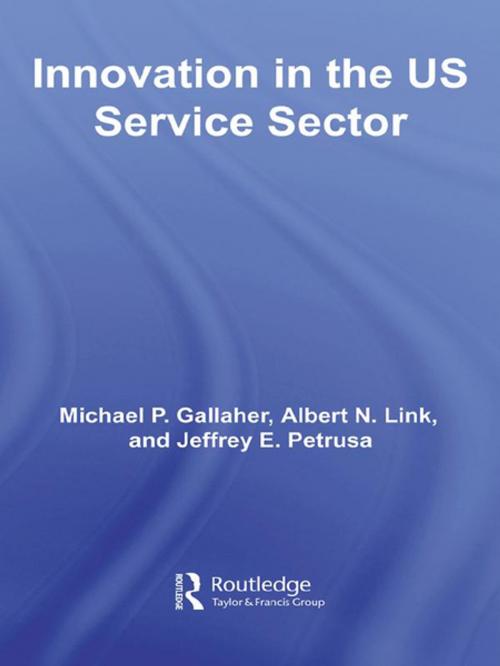 Cover of the book Innovation in the U.S. Service Sector by Michael P. Gallaher, Albert N. Link, Jeffrey E. Petrusa, Taylor and Francis