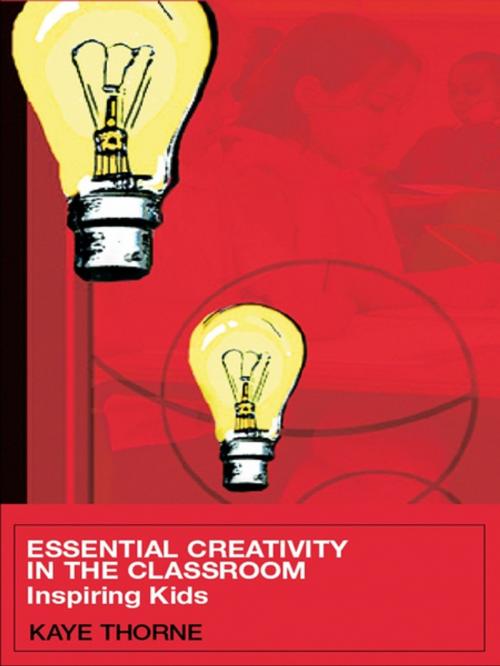 Cover of the book Essential Creativity in the Classroom by Kaye Thorne, Taylor and Francis