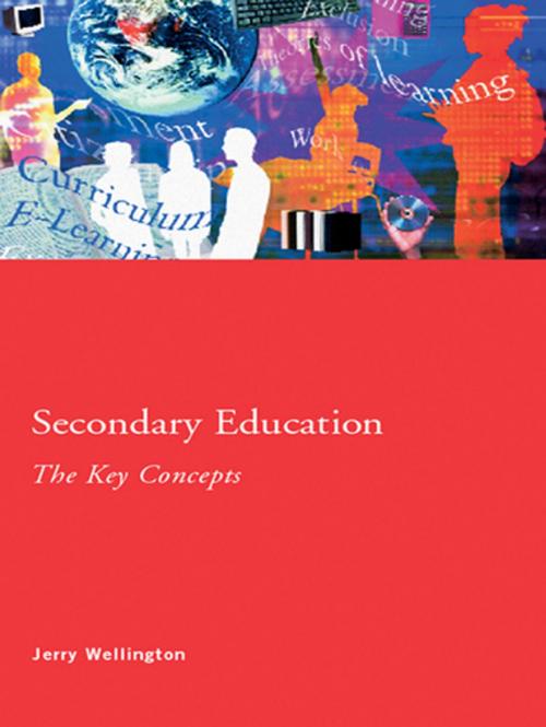 Cover of the book Secondary Education: The Key Concepts by Jerry Wellington, Taylor and Francis