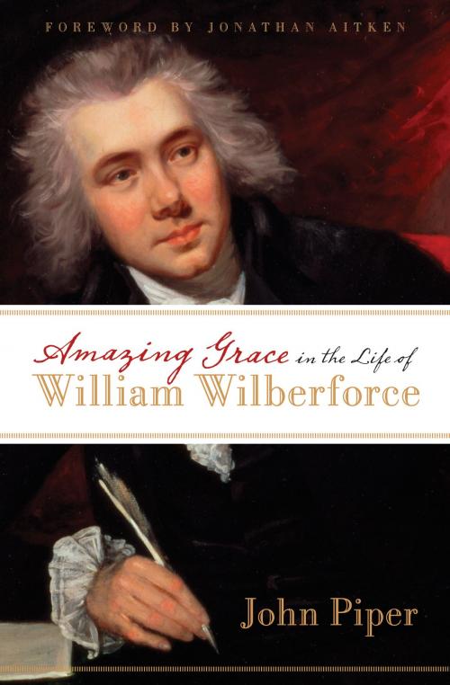 Cover of the book Amazing Grace in the Life of William Wilberforce (Foreword by Jonathan Aitken) by John Piper, Crossway