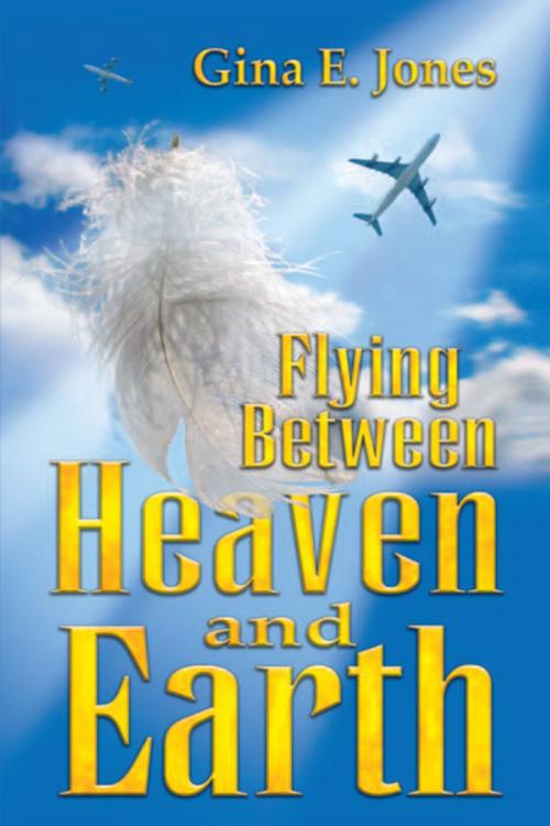 Cover of the book Flying Between Heaven and Earth by Gina E. Jones, Xlibris US