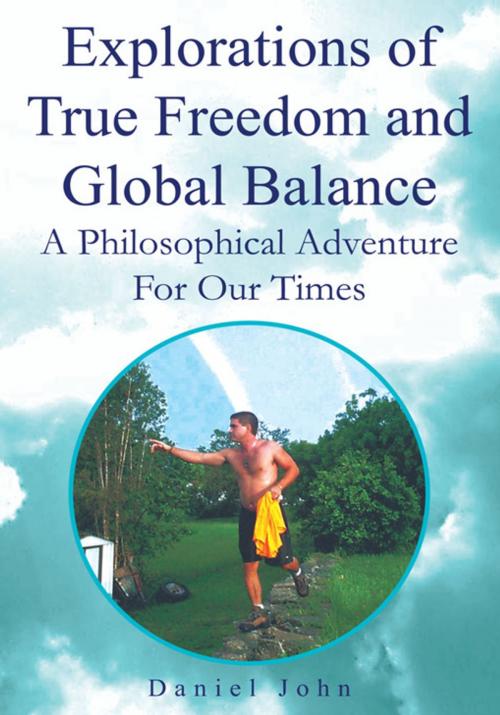 Cover of the book Explorations of True Freedom and Global Balance by Daniel John, Xlibris US