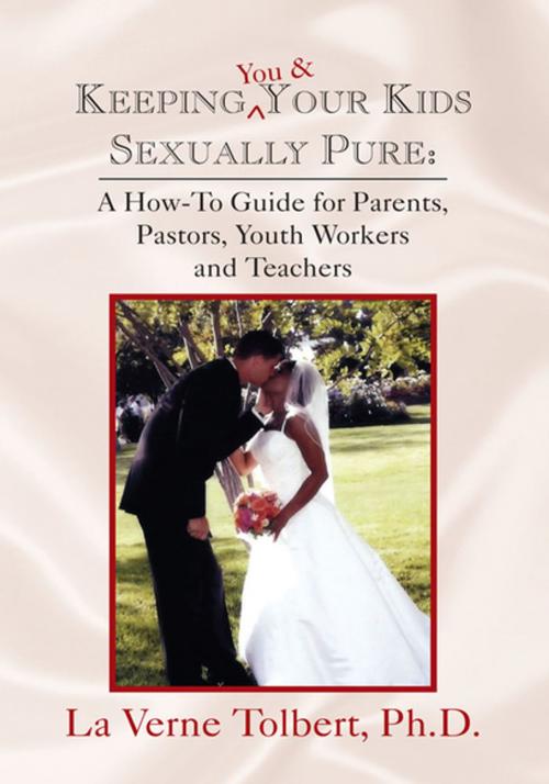 Cover of the book Keeping You & Your Kids Sexually Pure by La Verne Tolbert Ph.D., Xlibris US