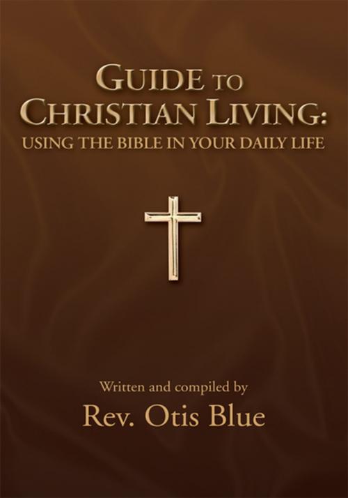 Cover of the book Guide to Christian Living: Using the Bible in Your Daily Life by General Davis, Rev. Otis Blue, Xlibris US