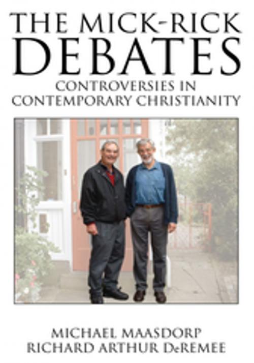 Cover of the book The Mick-Rick Debates Controversies in Contemporary Christianity by Michael Maasdorp, Richard Arthur DeRemee, Xlibris US
