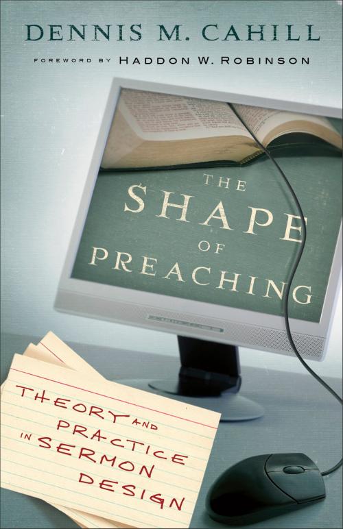 Cover of the book The Shape of Preaching by Dennis M. Cahill, Baker Publishing Group