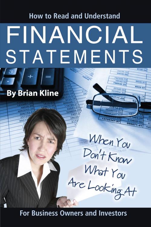 Cover of the book How to Read & Understand Financial Statements When You Don't Know What You Are Looking At: For Business Owners and Investors by Brian Kline, Atlantic Publishing Group