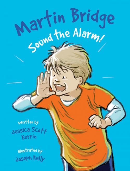Cover of the book Martin Bridge: Sound the Alarm! by Jessica Scott Kerrin, Kids Can Press