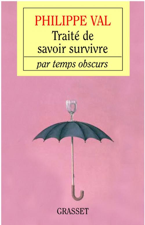 Cover of the book Traité de savoir survivre par temps obscurs by Philippe Val, Grasset