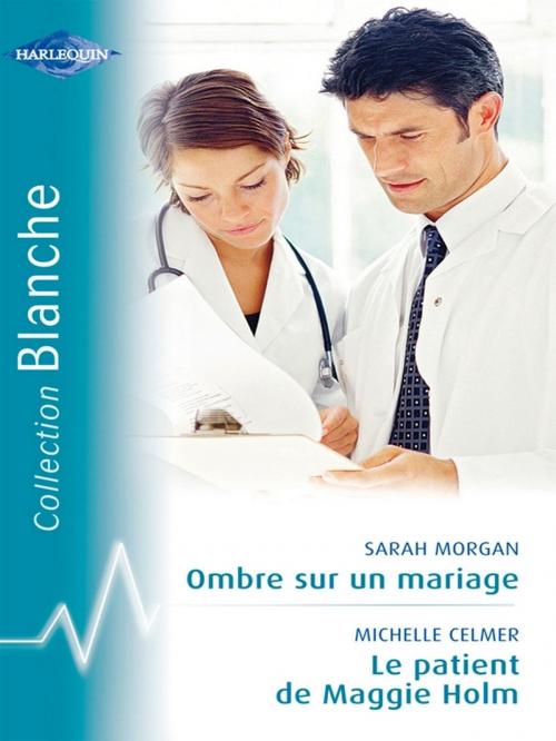 Cover of the book Ombre sur un mariage - Le patient de Maggie Holm (Harlequin Blanche) by Sarah Morgan, Michelle Celmer, Harlequin