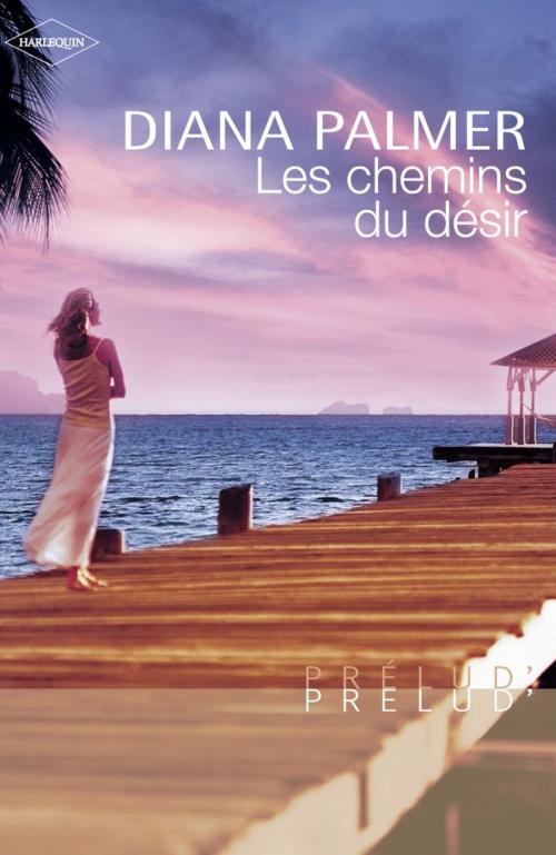 Cover of the book Les chemins du désir (Harlequin Prélud') by Diana Palmer, Harlequin