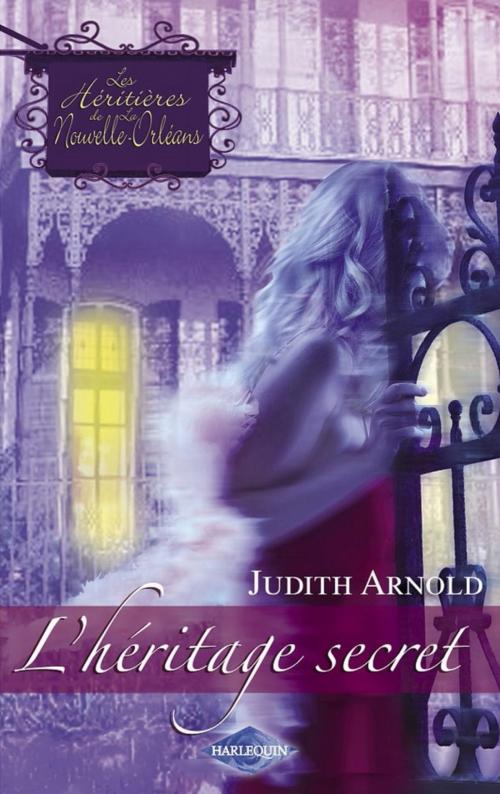 Cover of the book L'héritage secret (Saga Les Héritières de la Nouvelle-Orléans vol. 1) by Judith Arnold, Harlequin