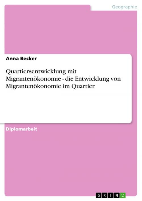 Cover of the book Quartiersentwicklung mit Migrantenökonomie - die Entwicklung von Migrantenökonomie im Quartier by Anna Becker, GRIN Verlag