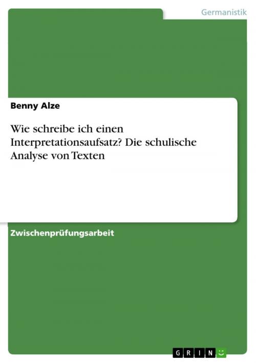 Cover of the book Wie schreibe ich einen Interpretationsaufsatz? Die schulische Analyse von Texten by Benny Alze, GRIN Verlag